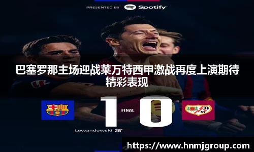 巴塞罗那主场迎战莱万特西甲激战再度上演期待精彩表现